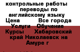контрольные работы , переводы по английскому языку › Цена ­ 350 - Все города Услуги » Обучение. Курсы   . Хабаровский край,Николаевск-на-Амуре г.